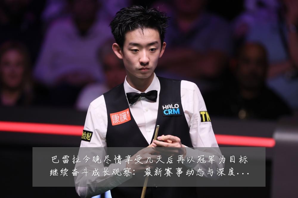 巴雷拉今晚尽情享受几天后再以冠军为目标继续奋斗成长观察：最新赛事动态与深度分析